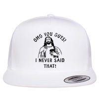 Omg You Guys I Never Said That Christian Relegious Omg You Guys I Never Sa Flat Bill Trucker Hat