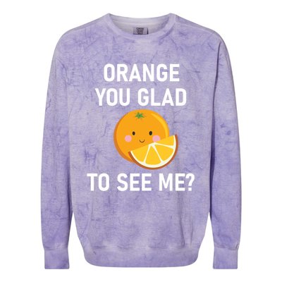 Orange You Glad To See Me Funny Sarcastic Corny Dad Jokes Gift Colorblast Crewneck Sweatshirt