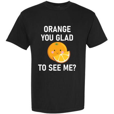 Orange You Glad To See Me Funny Sarcastic Corny Dad Jokes Gift Garment-Dyed Heavyweight T-Shirt