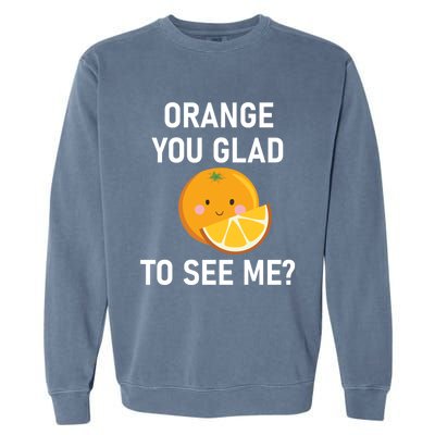 Orange You Glad To See Me Funny Sarcastic Corny Dad Jokes Gift Garment-Dyed Sweatshirt