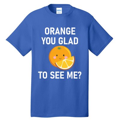 Orange You Glad To See Me Funny Sarcastic Corny Dad Jokes Gift Tall T-Shirt