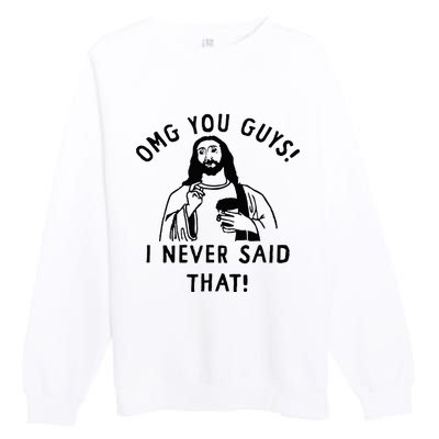 Omg You Guys I Never Said That Premium Crewneck Sweatshirt