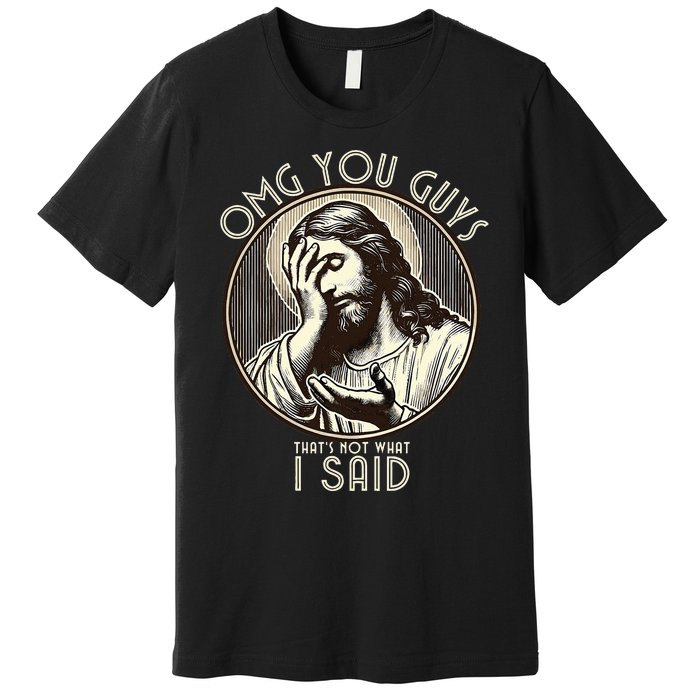 Omg You Guys I Never Said That Funny Sarcastic Quote Premium T-Shirt