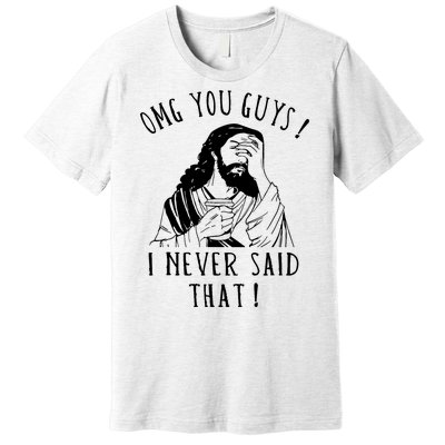 Omg You Guys I Never Said That Funny Sarcastic Quote Premium T-Shirt