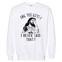 Omg You Guys I Never Said That Funny Sarcastic Quote Garment-Dyed Sweatshirt