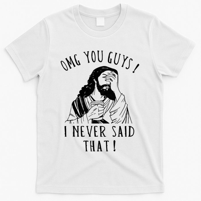 Omg You Guys I Never Said That Funny Sarcastic Quote T-Shirt