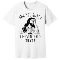 Omg You Guys I Never Said That Funny Sarcastic Quote Premium T-Shirt