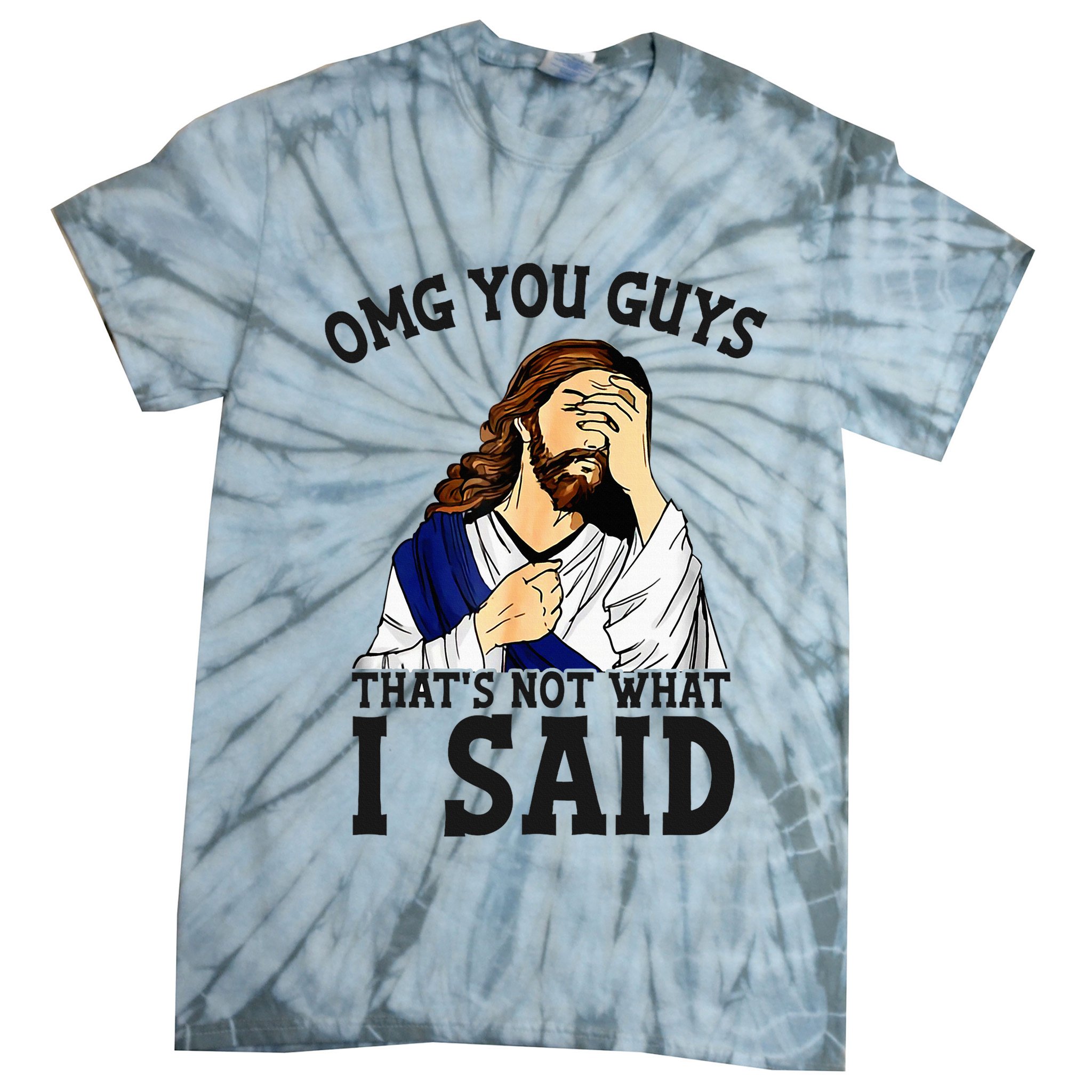 Omg You Guys ThatS Not WhatS I Said Jesus Tie-Dye T-Shirt