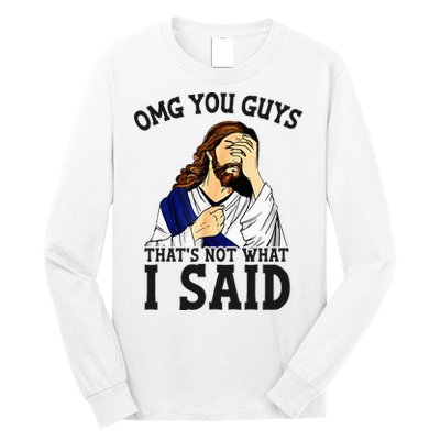 Omg You Guys ThatS Not WhatS I Said Jesus Long Sleeve Shirt