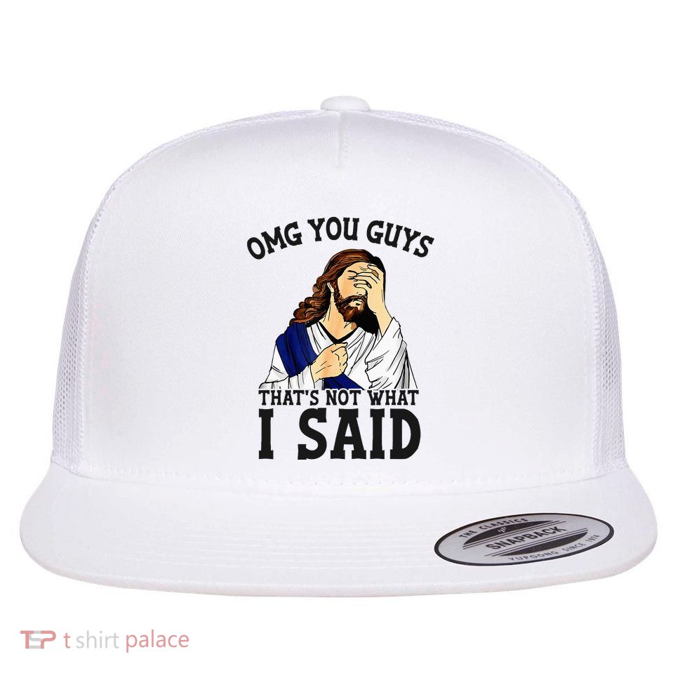 Omg You Guys ThatS Not WhatS I Said Jesus Flatbill Hat