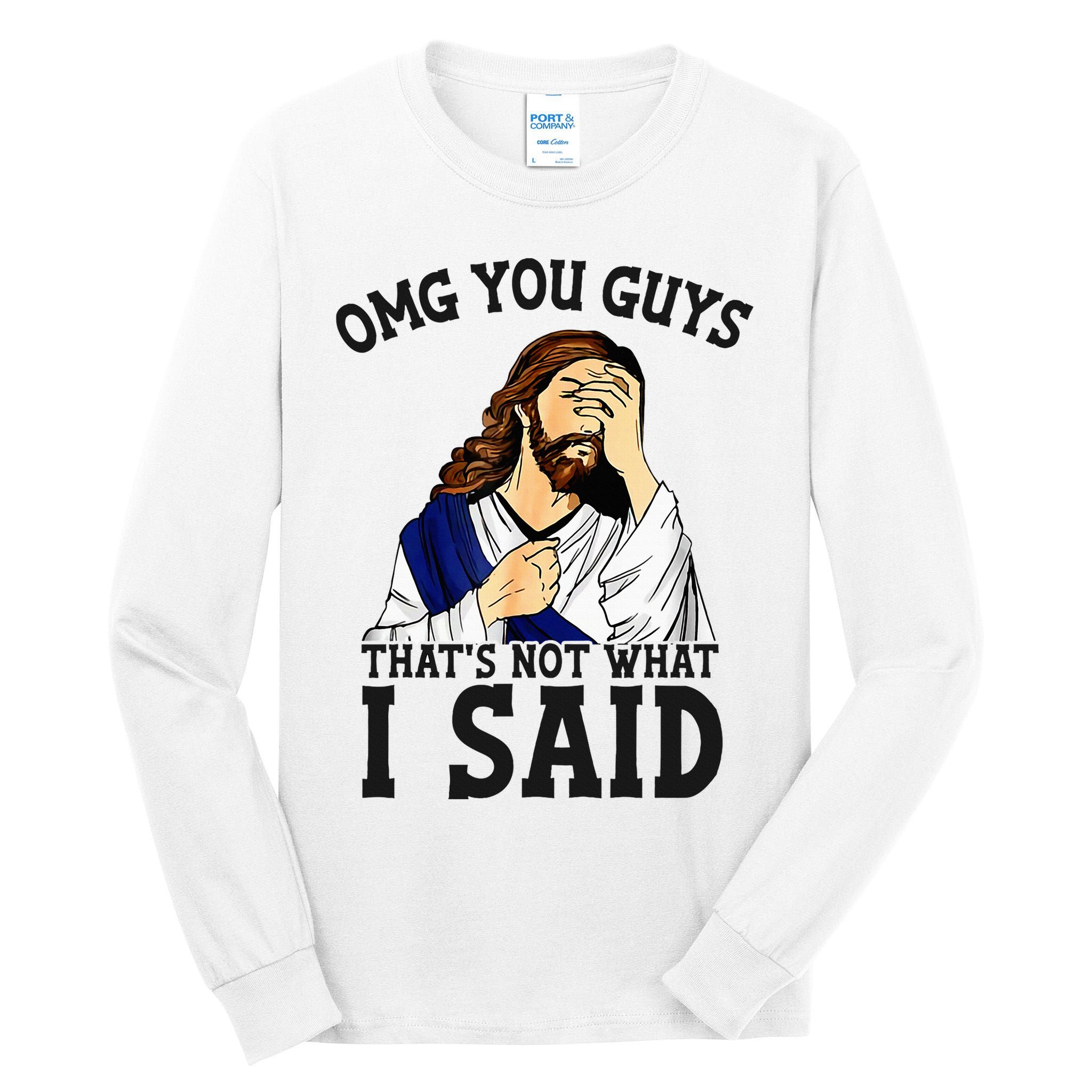 Omg You Guys ThatS Not WhatS I Said Jesus Tall Long Sleeve T-Shirt