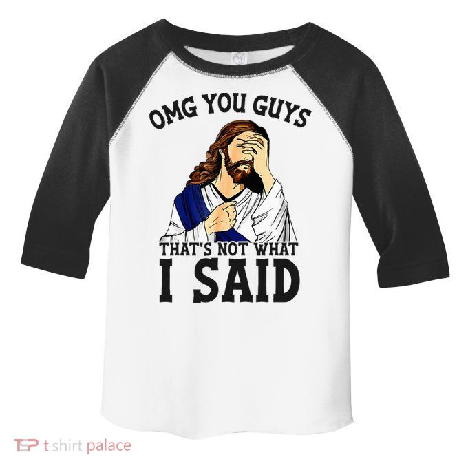 Omg You Guys ThatS Not WhatS I Said Jesus Toddler Fine Jersey T-Shirt