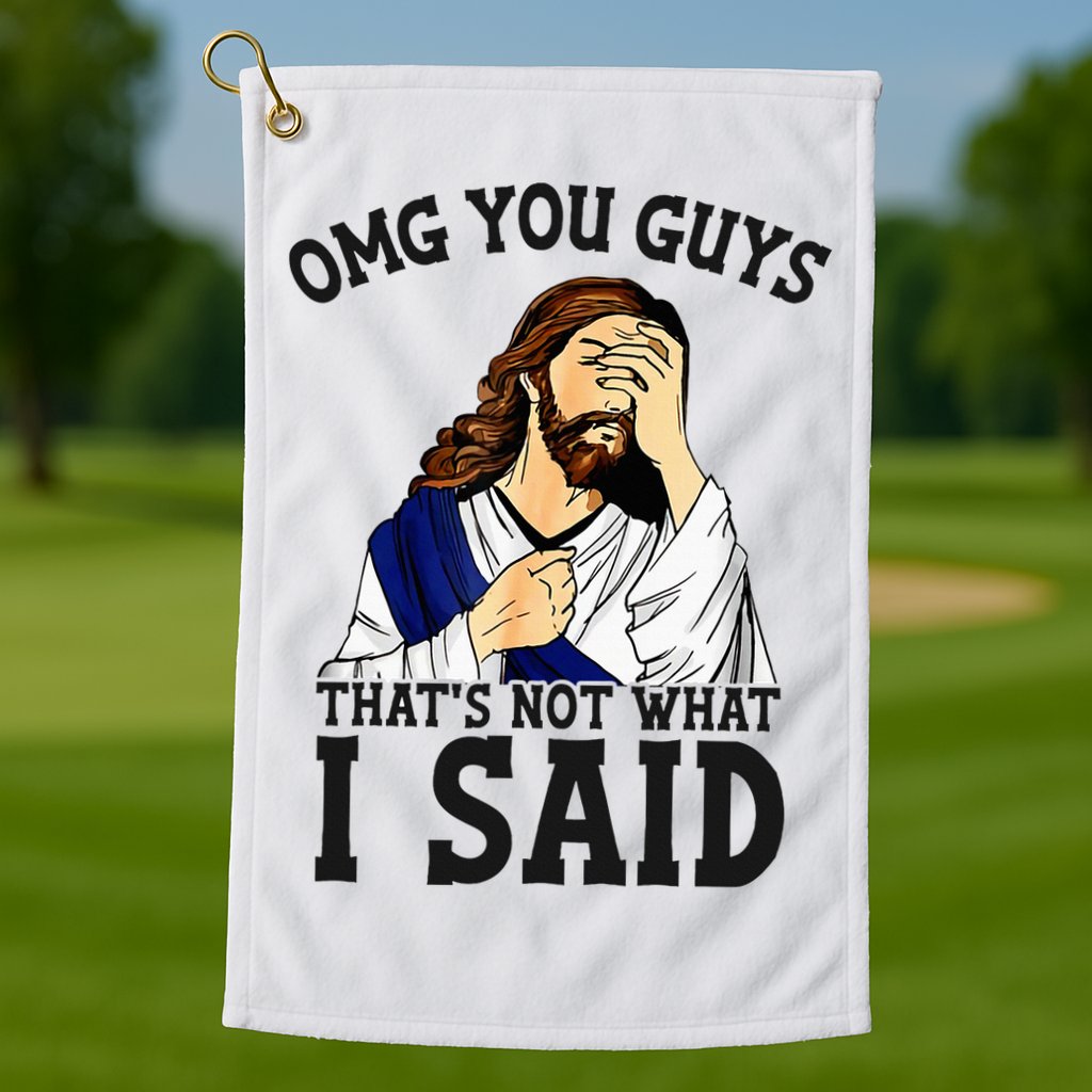 Omg You Guys ThatS Not WhatS I Said Jesus Golf Towel