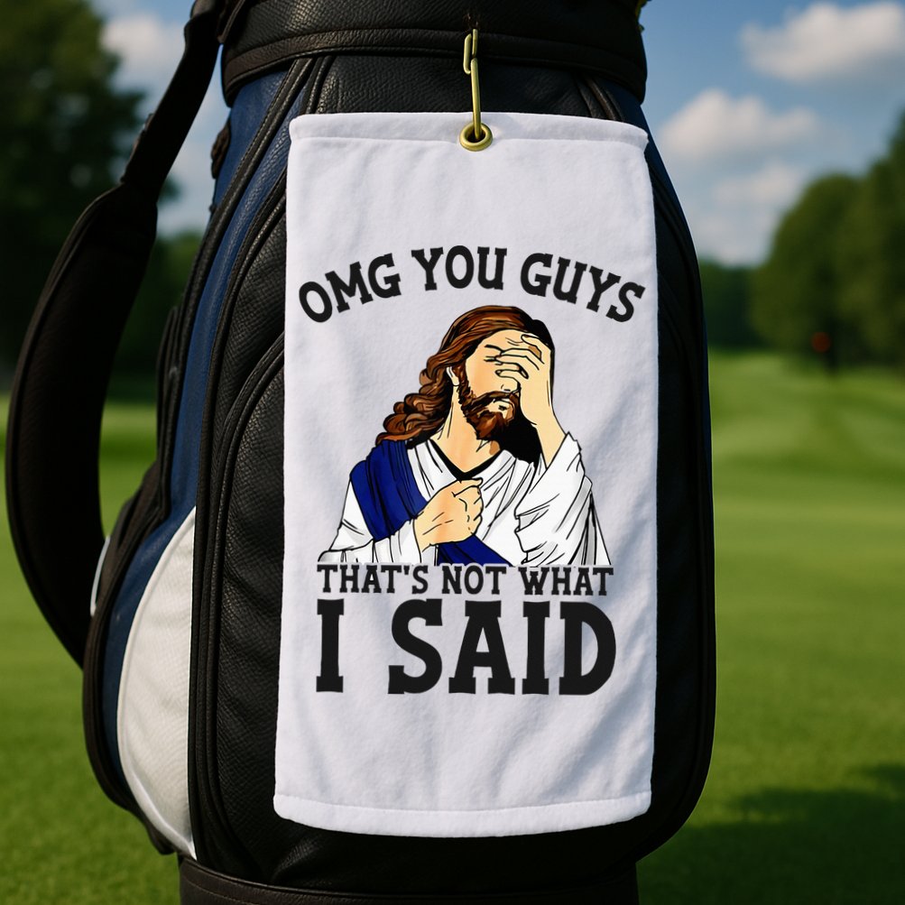 Omg You Guys ThatS Not WhatS I Said Jesus Golf Towel