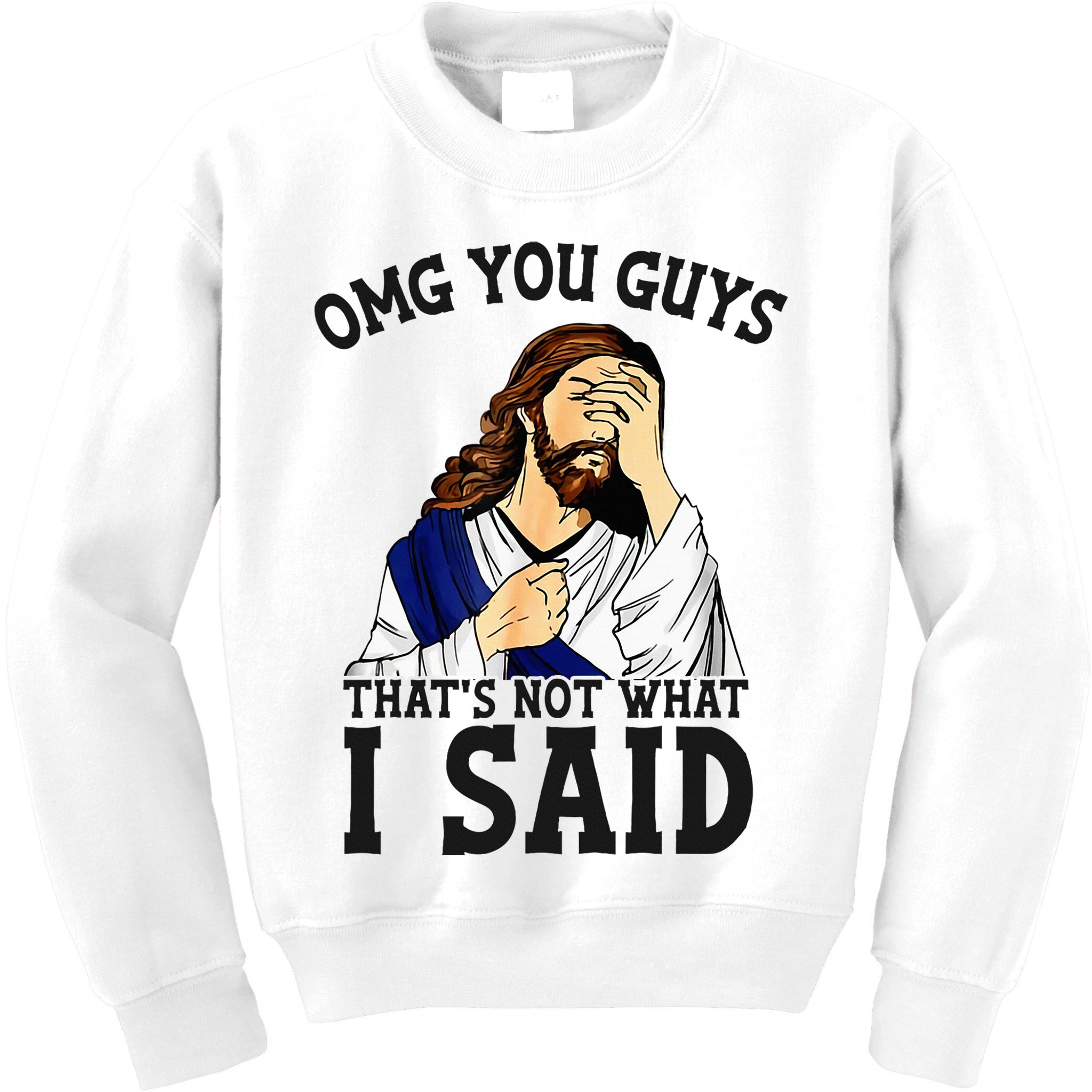 Omg You Guys ThatS Not WhatS I Said Jesus Kids Sweatshirt