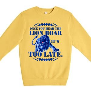 Once You Hear The Lion Roar ItS Too Late Football Fan Detroit Michigan Premium Crewneck Sweatshirt