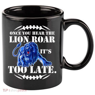 Once You Hear The Lion Roar ItS Too Late Football Fan Detroit Michigan 11oz C Handle Ceramic Mug