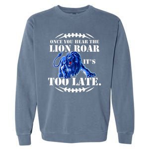 Once You Hear The Lion Roar ItS Too Late Football Fan Detroit Michigan Garment-Dyed Sweatshirt