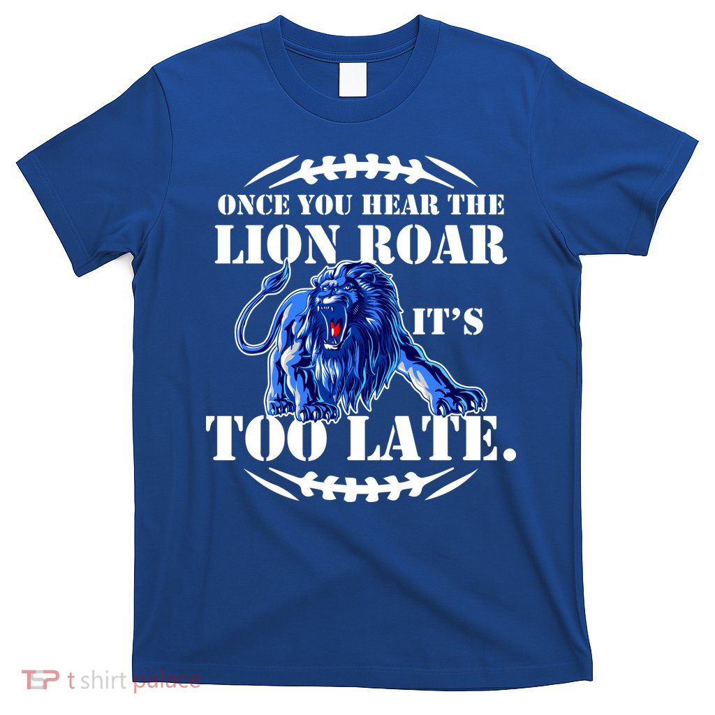 Once You Hear The Lion Roar ItS Too Late Football Fan Detroit Michigan T-Shirt
