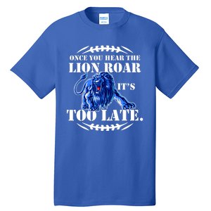 Once You Hear The Lion Roar ItS Too Late Football Fan Detroit Michigan Tall T-Shirt