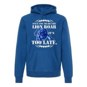 Once You Hear The Lion Roar ItS Too Late Football Fan Detroit Michigan Premium Hoodie