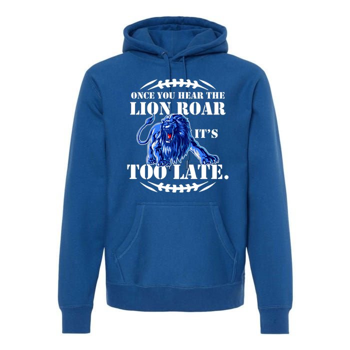 Once You Hear The Lion Roar ItS Too Late Football Fan Detroit Michigan Premium Hoodie