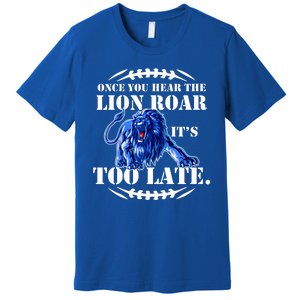 Once You Hear The Lion Roar ItS Too Late Football Fan Detroit Michigan Premium T-Shirt