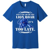 Once You Hear The Lion Roar ItS Too Late Football Fan Detroit Michigan Premium T-Shirt