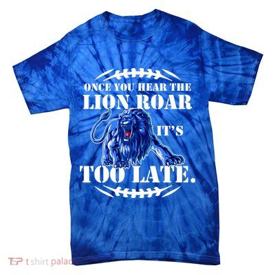 Once You Hear The Lion Roar ItS Too Late Football Fan Detroit Michigan Tie-Dye T-Shirt