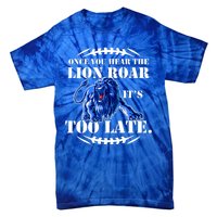 Once You Hear The Lion Roar ItS Too Late Football Fan Detroit Michigan Tie-Dye T-Shirt