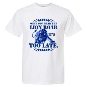 Once You Hear The Lion Roar ItS Too Late Football Fan Detroit Michigan Garment-Dyed Heavyweight T-Shirt