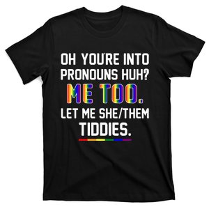 Oh You're Into Pronouns Huh Me Too Let Me She Them Tiddies T-Shirt