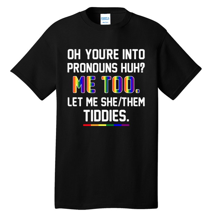 Oh You're Into Pronouns Huh Me Too Let Me She Them Tiddies Tall T-Shirt