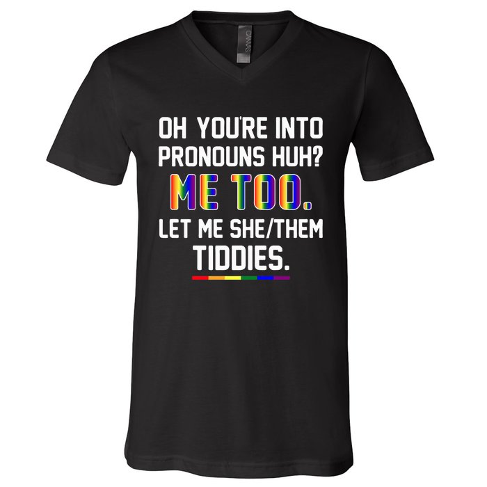 Oh You're Into Pronouns Huh Me Too Let Me She Them Tiddies V-Neck T-Shirt