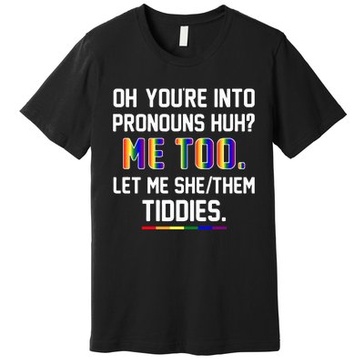 Oh You're Into Pronouns Huh Me Too Let Me She Them Tiddies Premium T-Shirt