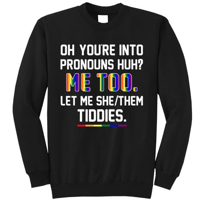 Oh You're Into Pronouns Huh Me Too Let Me She Them Tiddies Tall Sweatshirt