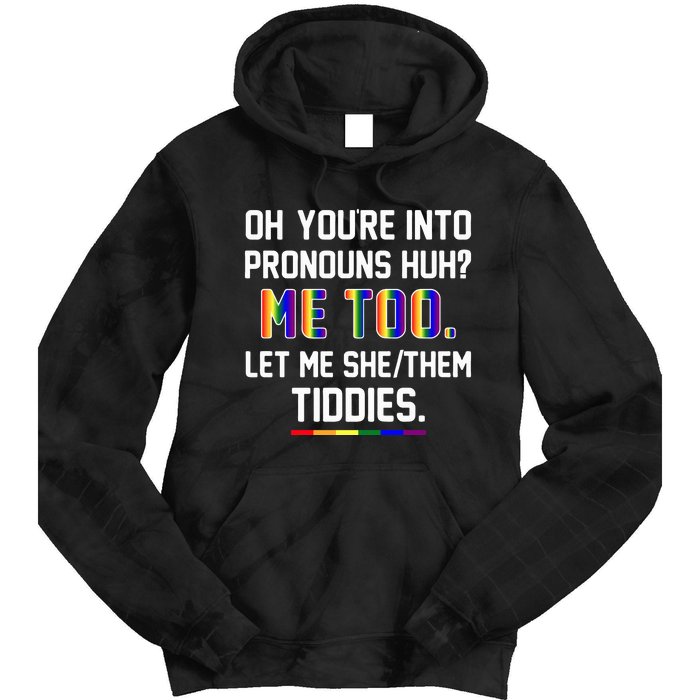 Oh You're Into Pronouns Huh Me Too Let Me She Them Tiddies Tie Dye Hoodie