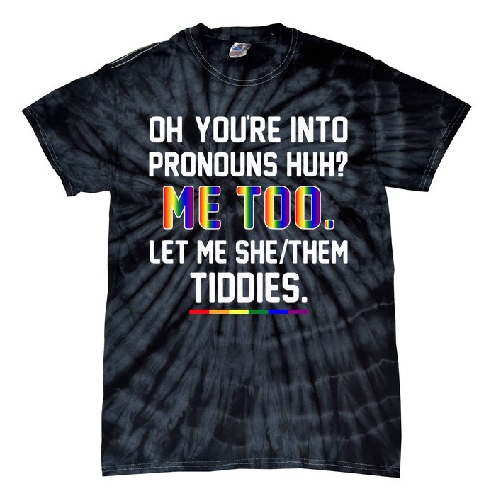 Oh You're Into Pronouns Huh Me Too Let Me She Them Tiddies Tie-Dye T-Shirt