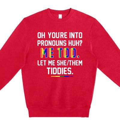 Oh You're Into Pronouns Huh Me Too Let Me She Them Tiddies Premium Crewneck Sweatshirt