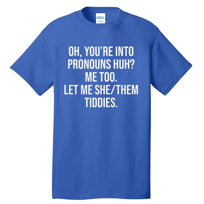 Oh You're Into Pronouns Huh Me Too Let Me SheThem Tiddies Tall T-Shirt