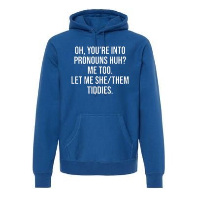 Oh You're Into Pronouns Huh Me Too Let Me SheThem Tiddies Premium Hoodie