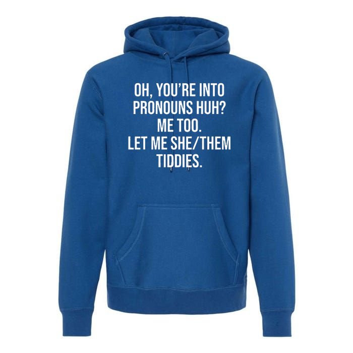 Oh You're Into Pronouns Huh Me Too Let Me SheThem Tiddies Premium Hoodie