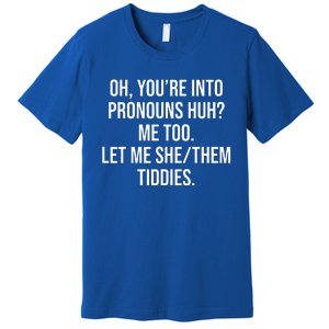 Oh You're Into Pronouns Huh Me Too Let Me SheThem Tiddies Premium T-Shirt