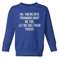 Oh You're Into Pronouns Huh Me Too Let Me SheThem Tiddies Toddler Sweatshirt