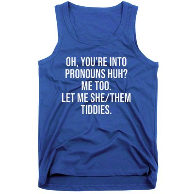 Oh You're Into Pronouns Huh Me Too Let Me SheThem Tiddies Tank Top