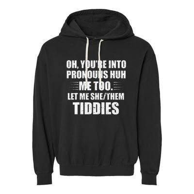 Oh YouRe Into Pronouns Huh Me Too Let Me Shethem Tiddies Garment-Dyed Fleece Hoodie