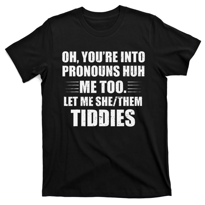 Oh YouRe Into Pronouns Huh Me Too Let Me Shethem Tiddies T-Shirt