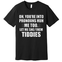 Oh YouRe Into Pronouns Huh Me Too Let Me Shethem Tiddies Premium T-Shirt