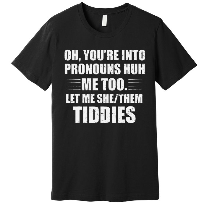 Oh YouRe Into Pronouns Huh Me Too Let Me Shethem Tiddies Premium T-Shirt