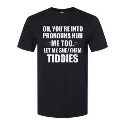 Oh YouRe Into Pronouns Huh Me Too Let Me Shethem Tiddies Softstyle CVC T-Shirt